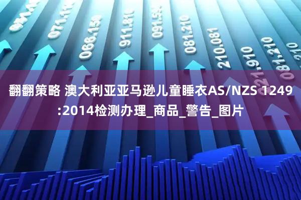 翻翻策略 澳大利亚亚马逊儿童睡衣AS/NZS 1249:2014检测办理_商品_警告_图片