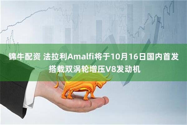 锦牛配资 法拉利Amalfi将于10月16日国内首发 搭载双涡轮增压V8发动机